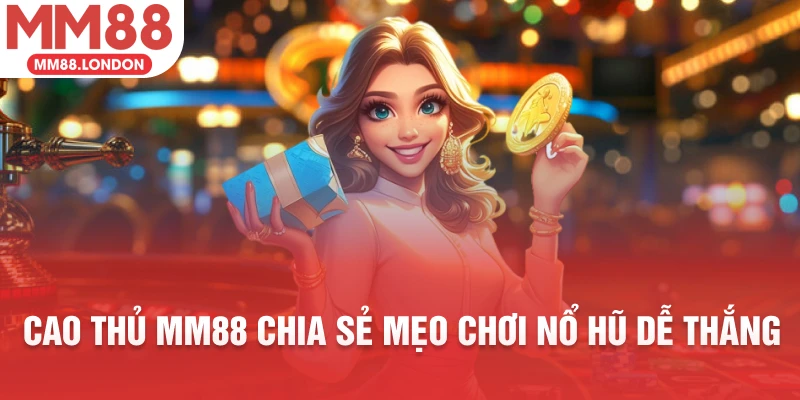 Cao thủ MM88 chia sẻ mẹo chơi nổ hũ dễ thắng