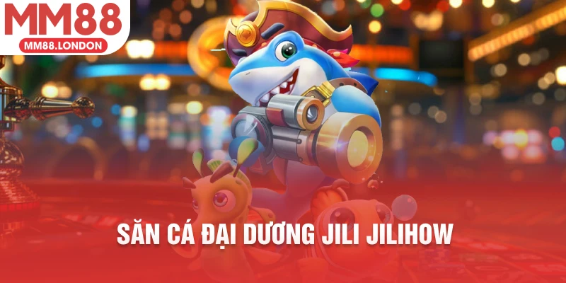 Săn cá đại dương Jili Jilihow