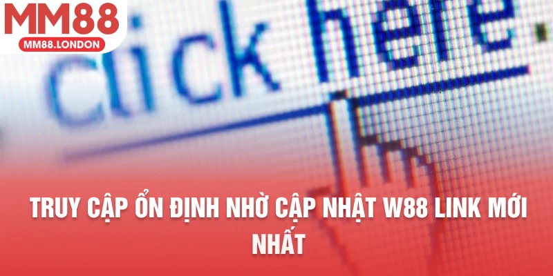 Truy cập ổn định nhờ cập nhật w88 link mới nhất